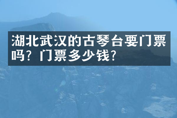 湖北武汉的古琴台要门票吗？门票多少钱？