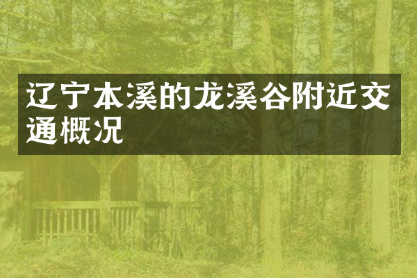 辽宁本溪的龙溪谷附近交通概况