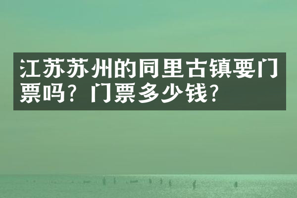 江苏苏州的同里古镇要门票吗？门票多少钱？