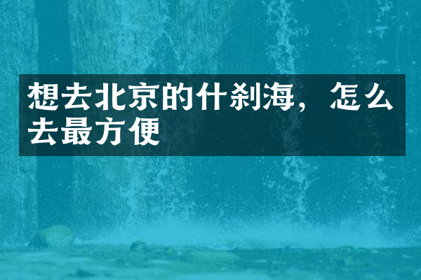 想去北京的什刹海，怎么去最方便