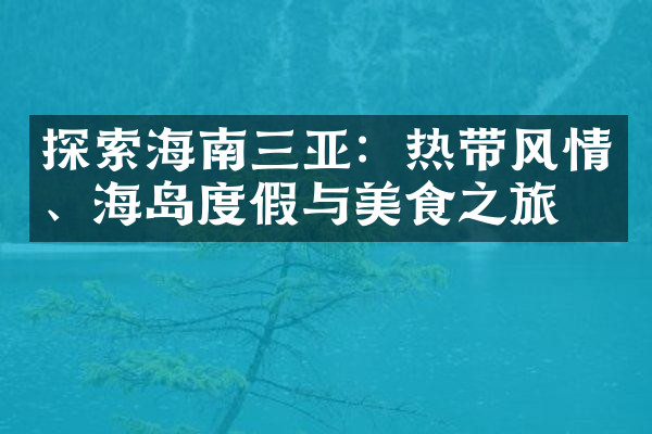 探索海南三亚：热带风情、海岛度假与美食之旅