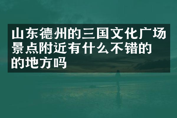 山东德州的三国文化广场景点附近有什么不错的住的地方吗