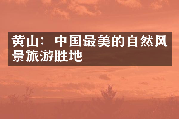 黄山：中国最美的自然风景旅游胜地