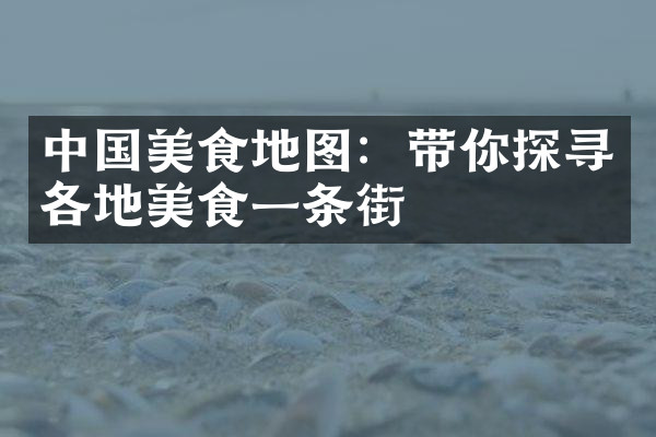 中国美食地图：带你探寻各地美食一条街