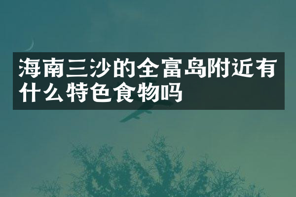 海南三沙的全富岛附近有什么特色食物吗