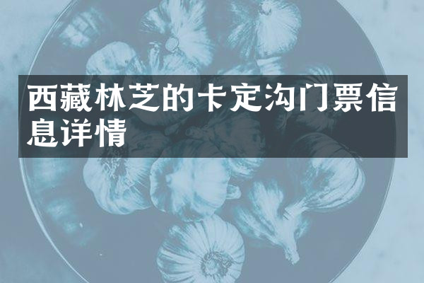 西藏林芝的卡定沟门票信息详情