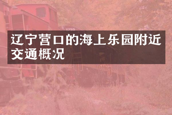 辽宁营口的海上乐园附近交通概况