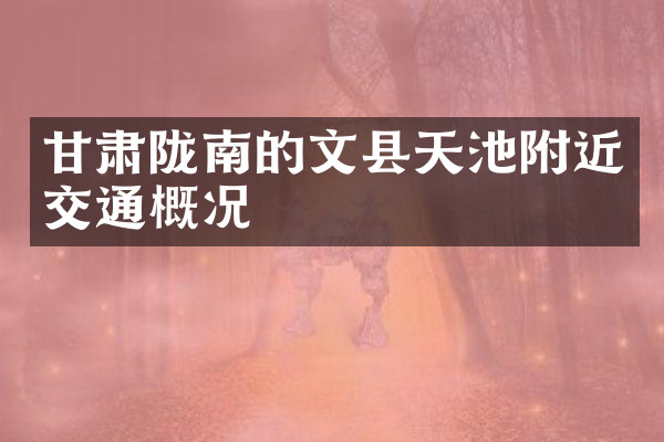 甘肃陇南的文县天池附近交通概况