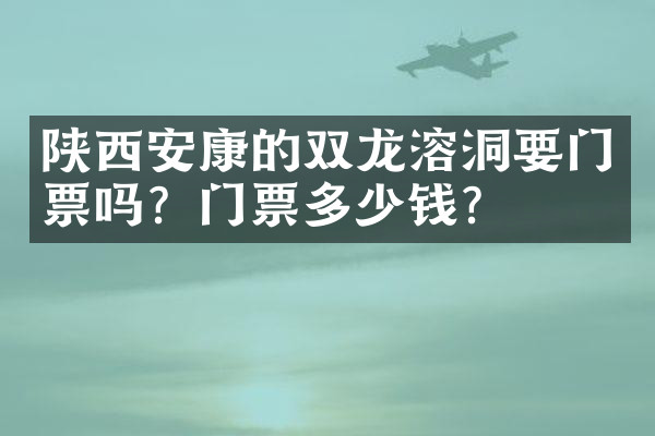 陕西安康的双龙溶洞要门票吗？门票多少钱？