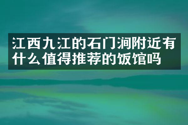 江西九江的石门涧附近有什么值得推荐的饭馆吗