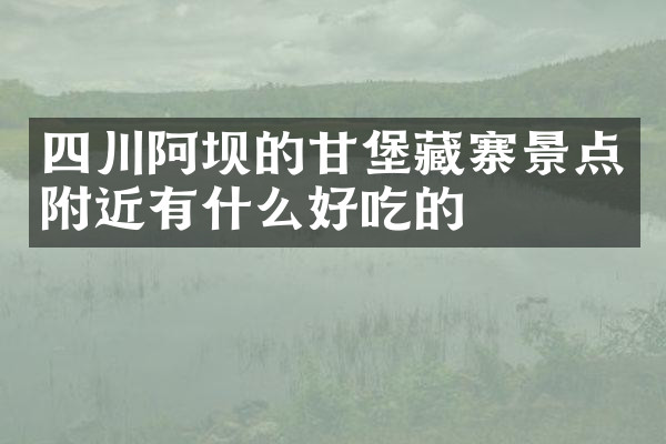 四川阿坝的甘堡藏寨景点附近有什么好吃的