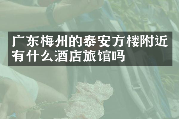 广东梅州的泰安方楼附近有什么酒店旅馆吗