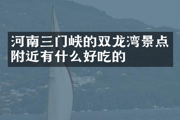 河南三门峡的双龙湾景点附近有什么好吃的