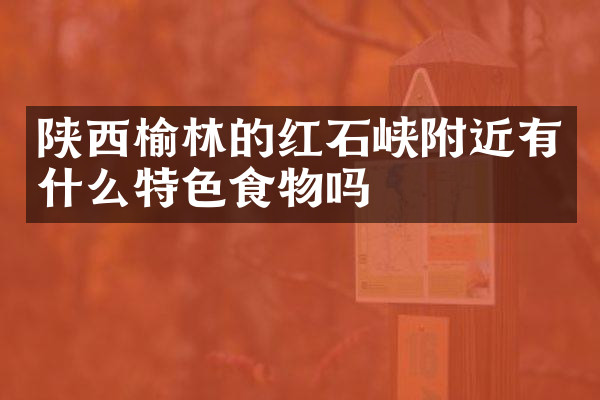 陕西榆林的红石峡附近有什么特色食物吗