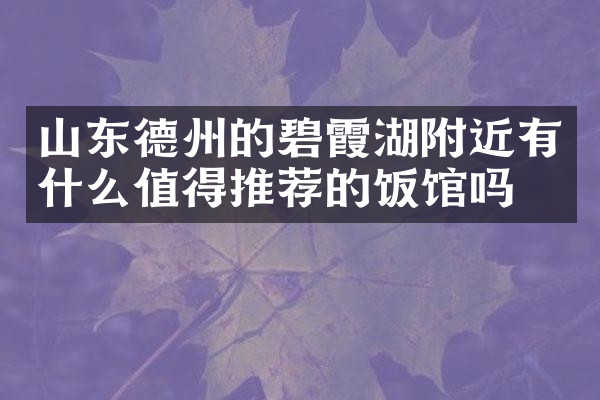山东德州的碧霞湖附近有什么值得推荐的饭馆吗