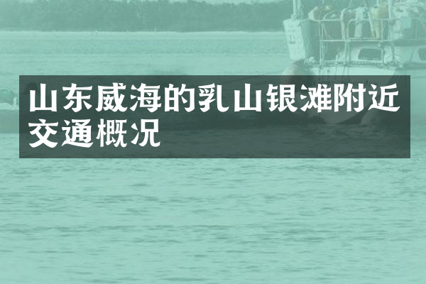 山东威海的乳山银滩附近交通概况