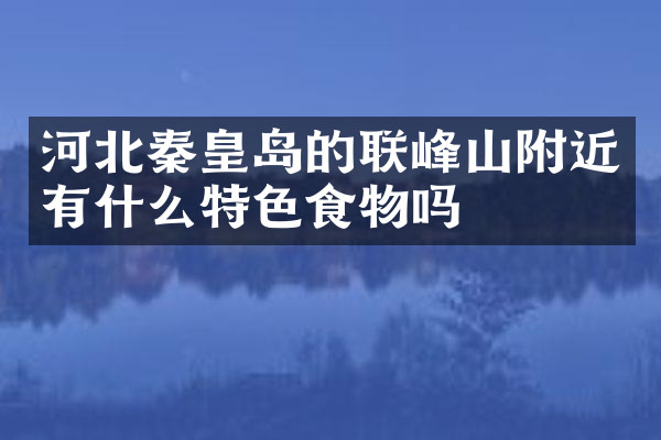 河北秦皇岛的联峰山附近有什么特色食物吗