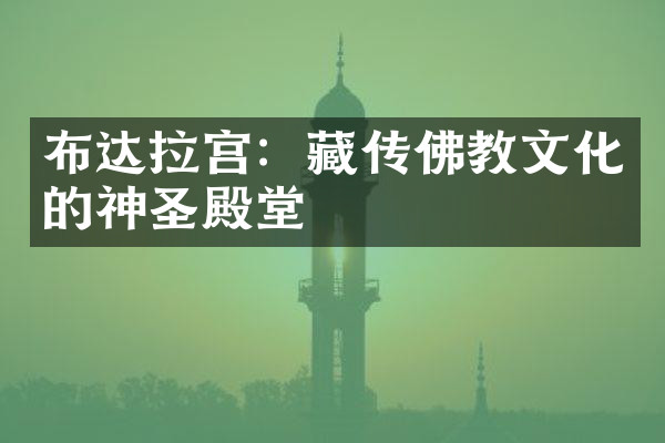 布达拉宫：藏传佛教文化的神圣殿堂