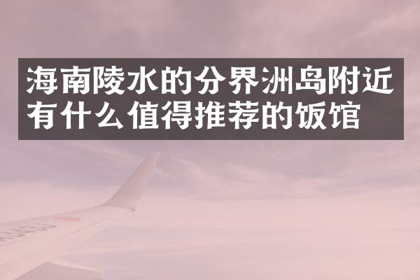 海南陵水的分界洲岛附近有什么值得推荐的饭馆吗