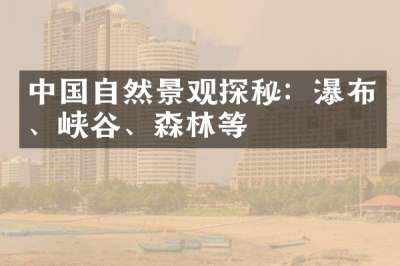 中国自然景观探秘：瀑布、峡谷、森林等