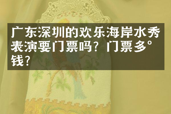 广东深圳的欢乐海岸水秀表演要门票吗？门票多少钱？