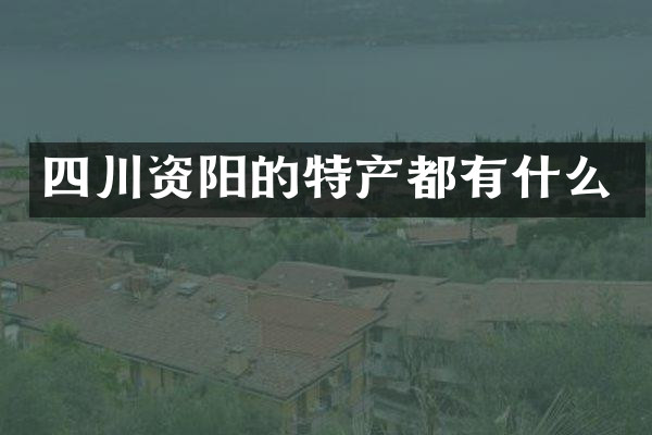 四川资阳的特产都有什么