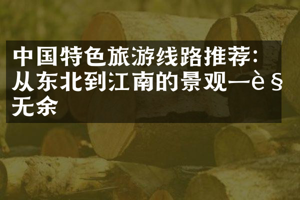 中国特色旅游线路推荐：从东北到江南的景观一览无余