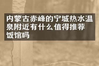 内蒙古赤峰的宁城热水温泉附近有什么值得推荐的饭馆吗