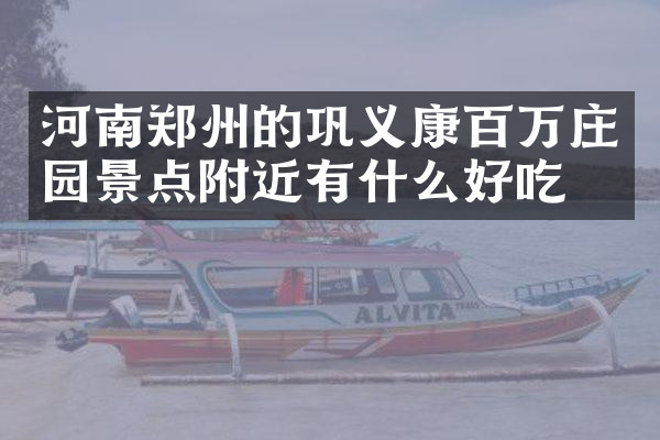 河南郑州的巩义康百万庄园景点附近有什么好吃的