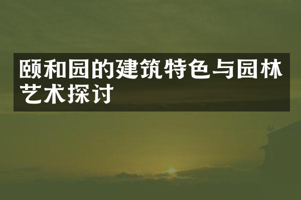 颐和园的建筑特色与园林艺术探讨