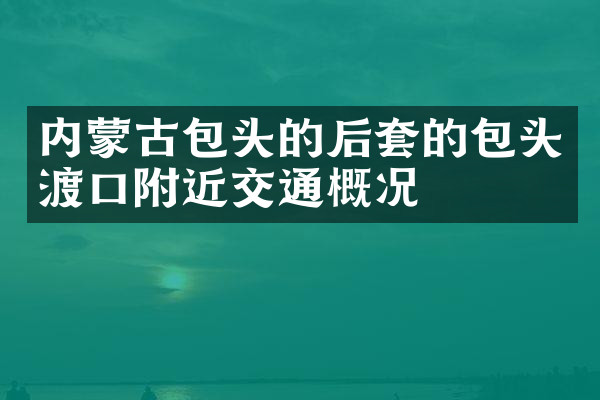 内蒙古包头的后套的包头渡口附近交通概况