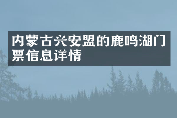 内蒙古兴安盟的鹿鸣湖门票信息详情