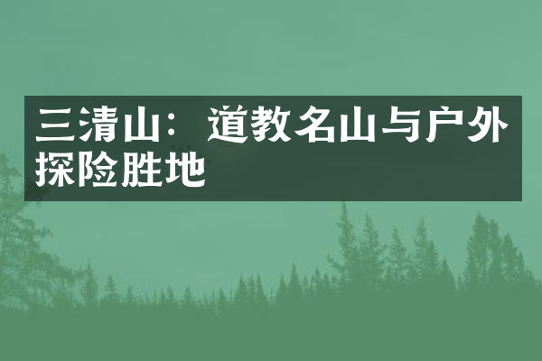 三清山：道教名山与户外探险胜地