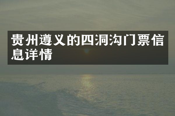 贵州遵义的四洞沟门票信息详情