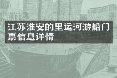 江苏淮安的里运河游船门票信息详情