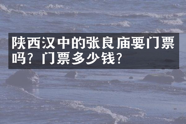 陕西汉中的张良庙要门票吗？门票多少钱？
