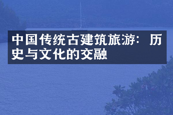 中国传统古建筑旅游：历史与文化的交融