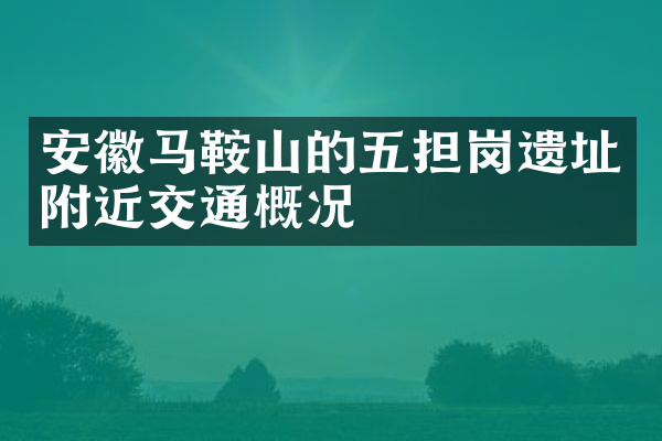 安徽马鞍山的五担岗遗址附近交通概况