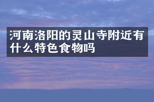 河南洛阳的灵山寺附近有什么特色食物吗