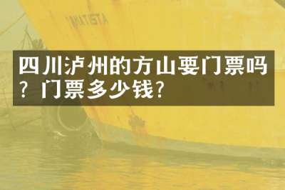 四川泸州的方山要门票吗？门票多少钱？