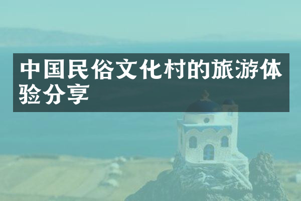 中国民俗文化村的旅游体验分享