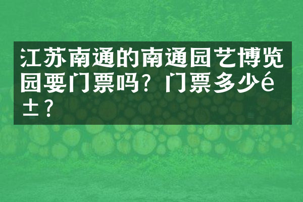 江苏南通的南通园艺博览园要门票吗？门票多少钱？