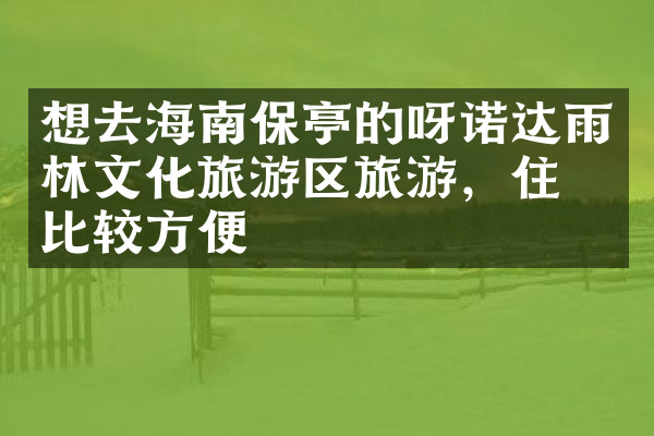 想去海南保亭的呀诺达雨林文化旅游区旅游，住哪比较方便
