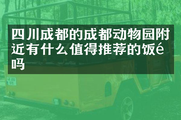 四川成都的成都动物园附近有什么值得推荐的饭馆吗