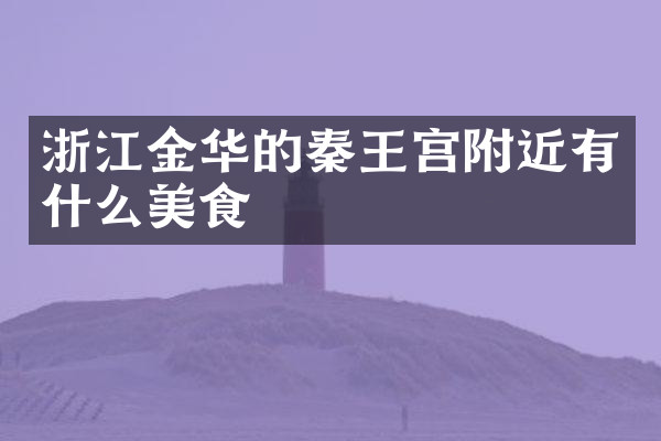 浙江金华的秦王宫附近有什么美食