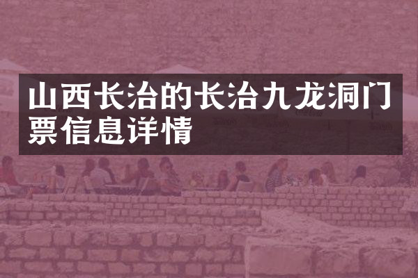 山西长治的长治九龙洞门票信息详情