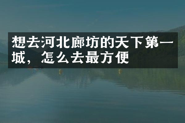 想去河北廊坊的天下第一城，怎么去最方便