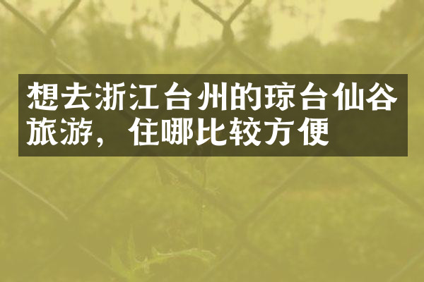 想去浙江台州的琼台仙谷旅游，住哪比较方便