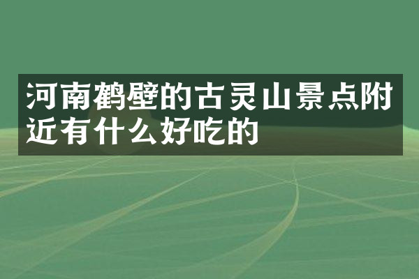 河南鹤壁的古灵山景点附近有什么好吃的