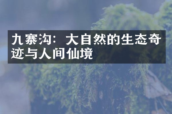 九寨沟：大自然的生态奇迹与人间仙境